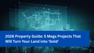 2026 Property Guide: 5 Mega Projects That Will Turn Your Land into ‘Gold’
