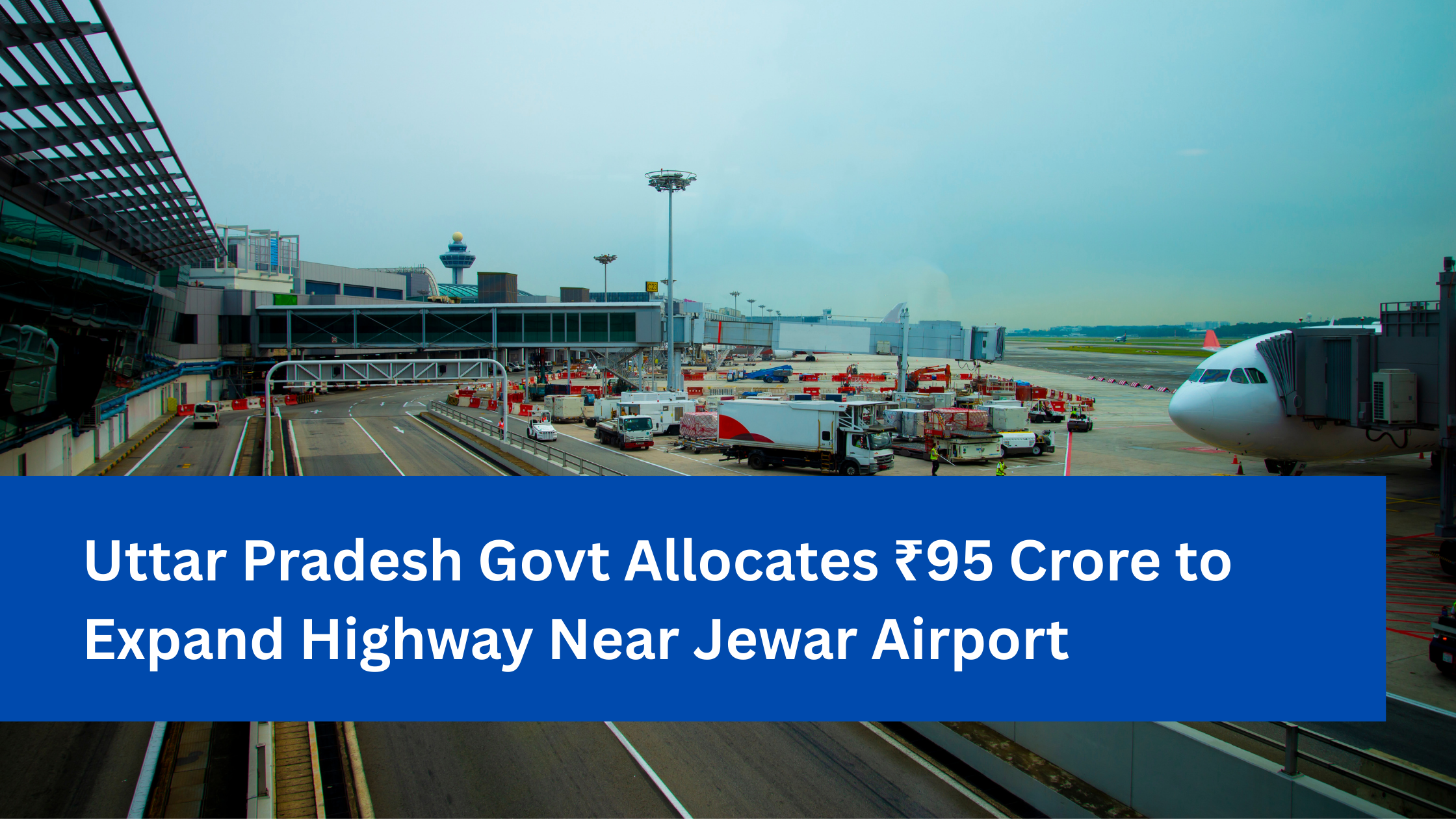 Uttar Pradesh Govt Allocates ₹95 Crore to Expand Highway Near Jewar Airport
