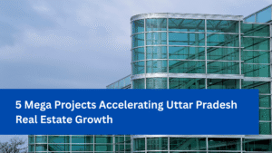 5 Mega Projects Accelerating Uttar Pradesh Real Estate Growth