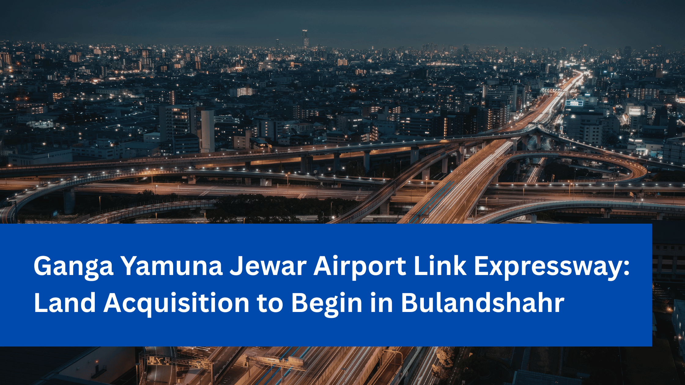 Ganga Yamuna Jewar Airport Link Expressway: Land Acquisition to Begin in Bulandshahr