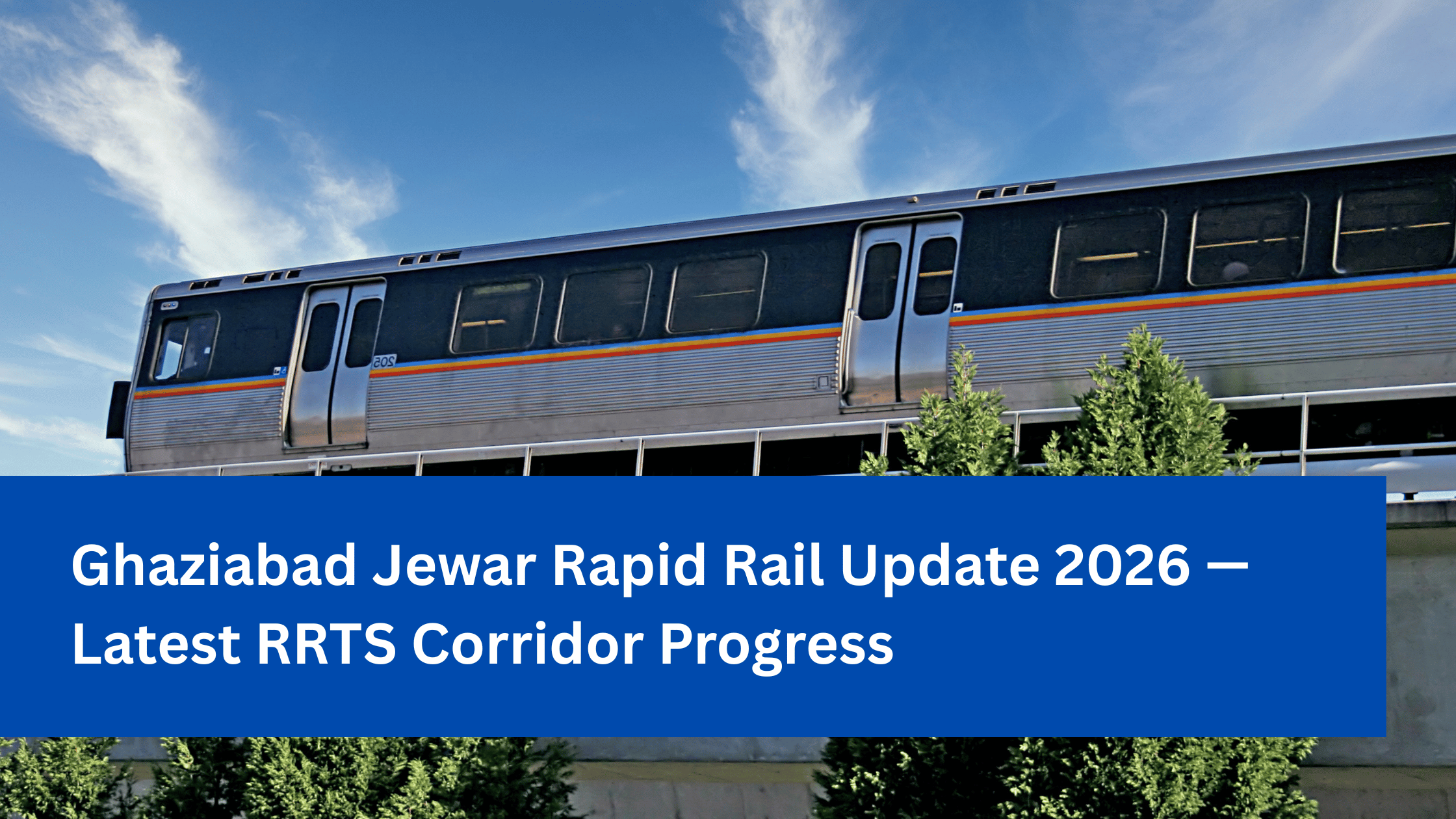 Ghaziabad Jewar Rapid Rail Update 2026 — Latest RRTS Corridor Progress