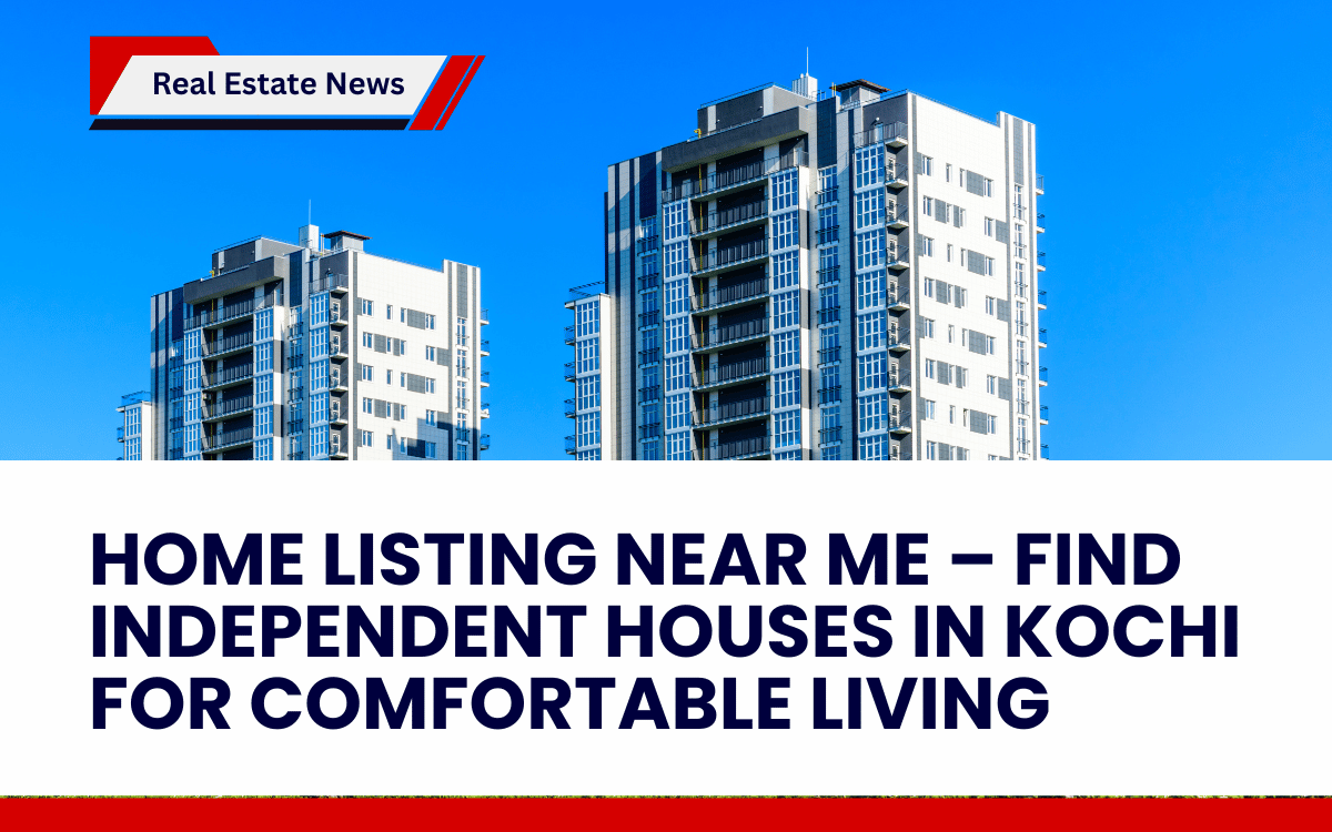 Home Listing Near Me – Find Independent Houses in Kochi for Comfortable Living