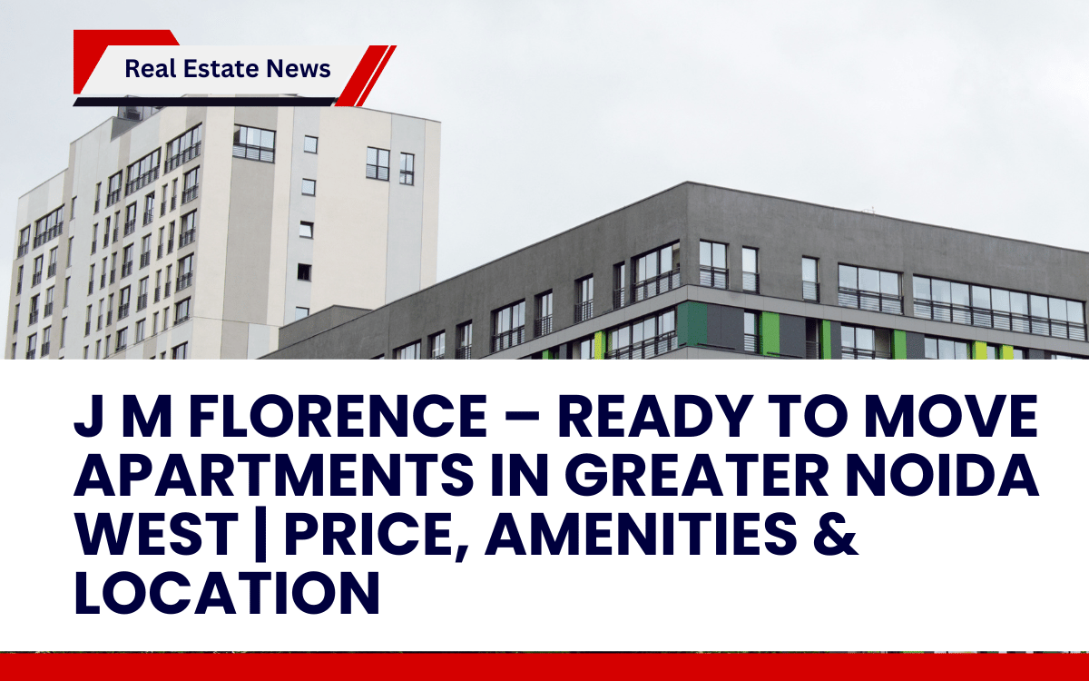 J M Florence – Ready to Move Apartments in Greater Noida West _ Price, Amenities & Location
