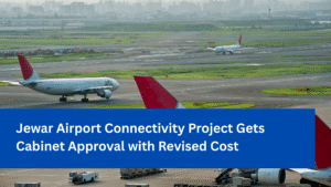 Jewar Airport Connectivity Project Gets Cabinet Approval with Revised Cost