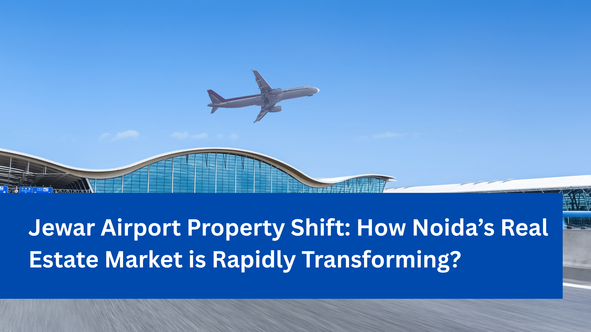 Jewar Airport Property Shift_ How Noida’s Real Estate Market is Rapidly Transforming