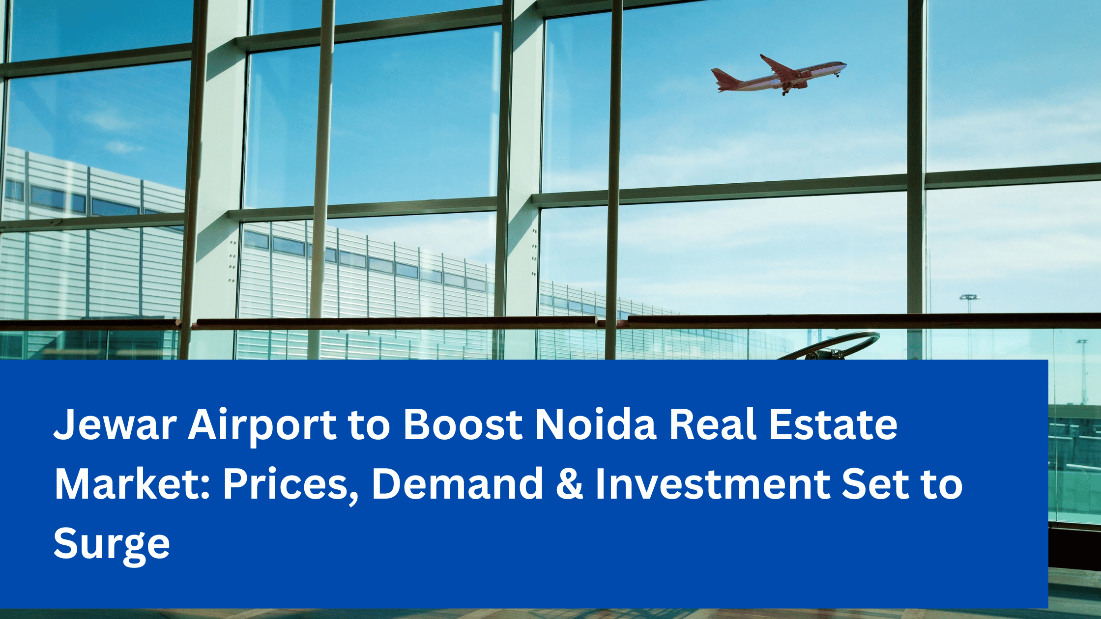 Jewar Airport to Boost Noida Real Estate Market_ Prices, Demand & Investment Set to Surge
