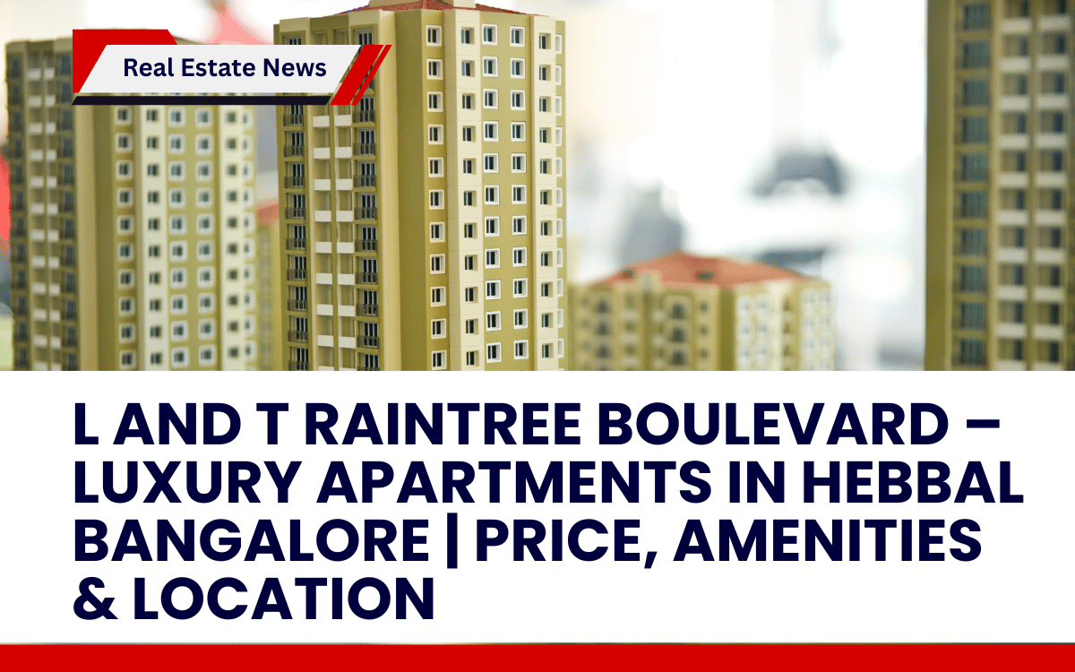 L and T Raintree Boulevard – Luxury Apartments in Hebbal Bangalore _ Price, Amenities & Location