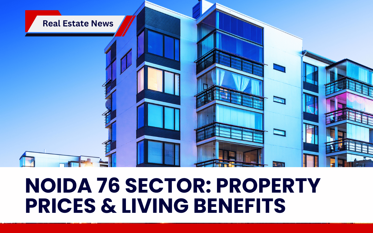 Noida 76 Sector_ Property Prices & Living Benefits