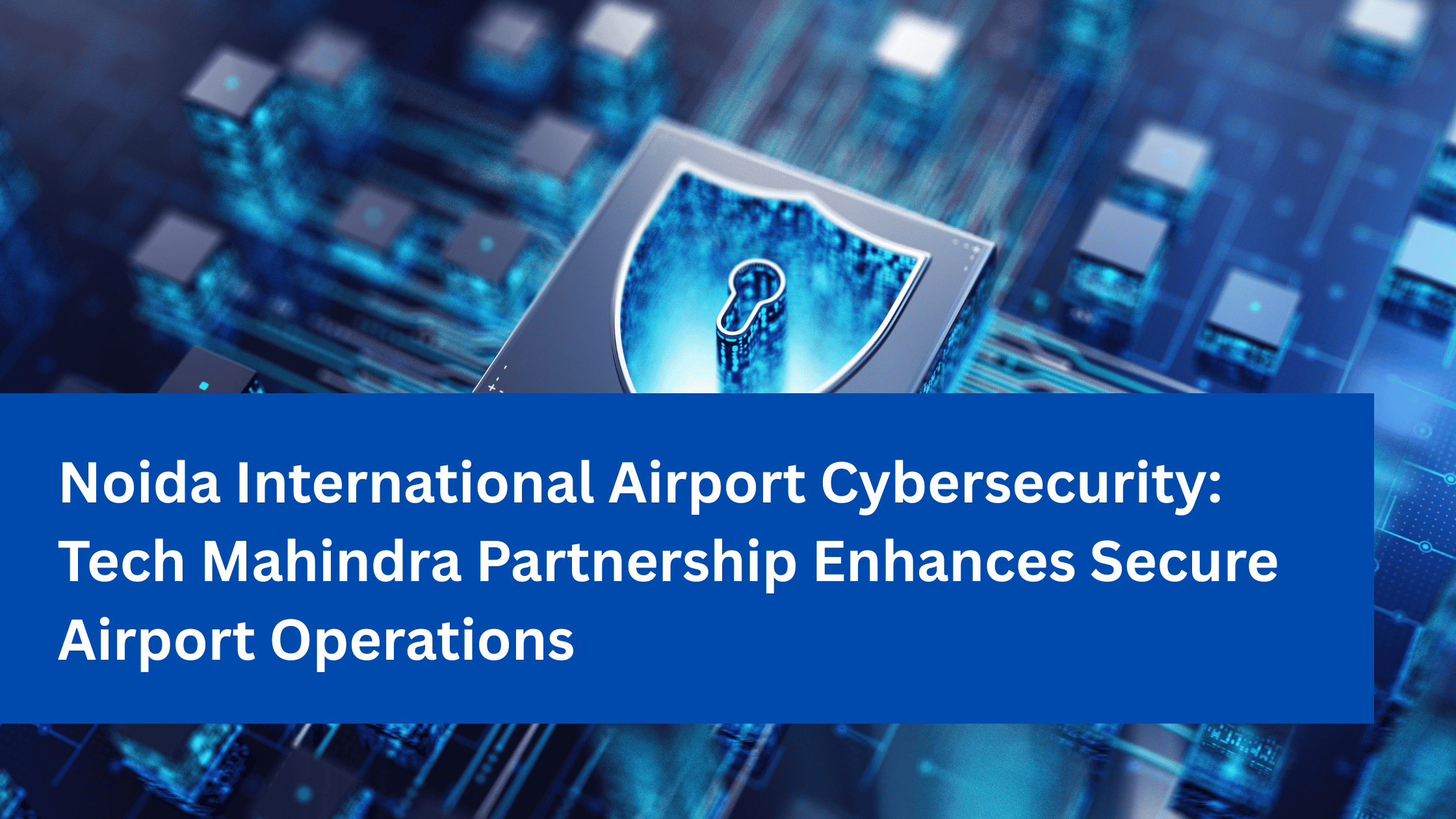 Noida International Airport Cybersecurity Tech Mahindra Partnership Enhances Secure Airport Operations