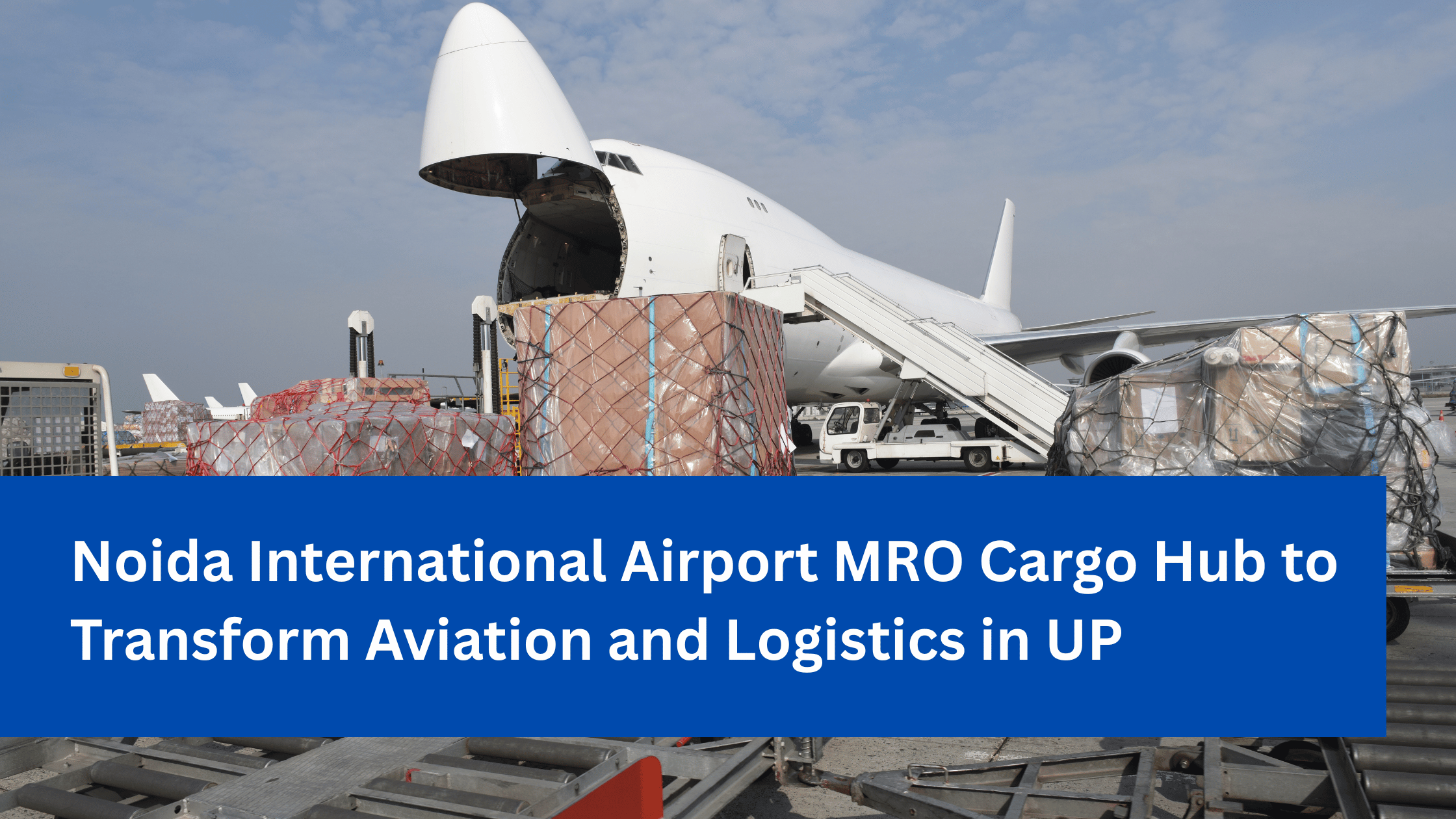 Noida International Airport MRO Cargo Hub to Transform Aviation and Logistics in UP