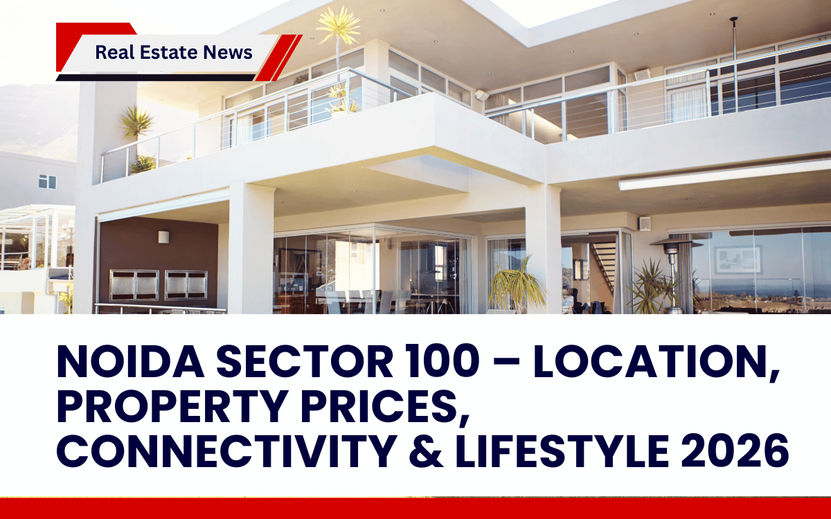 Noida Sector 100 – Location, Property Prices, Connectivity & Lifestyle 2026