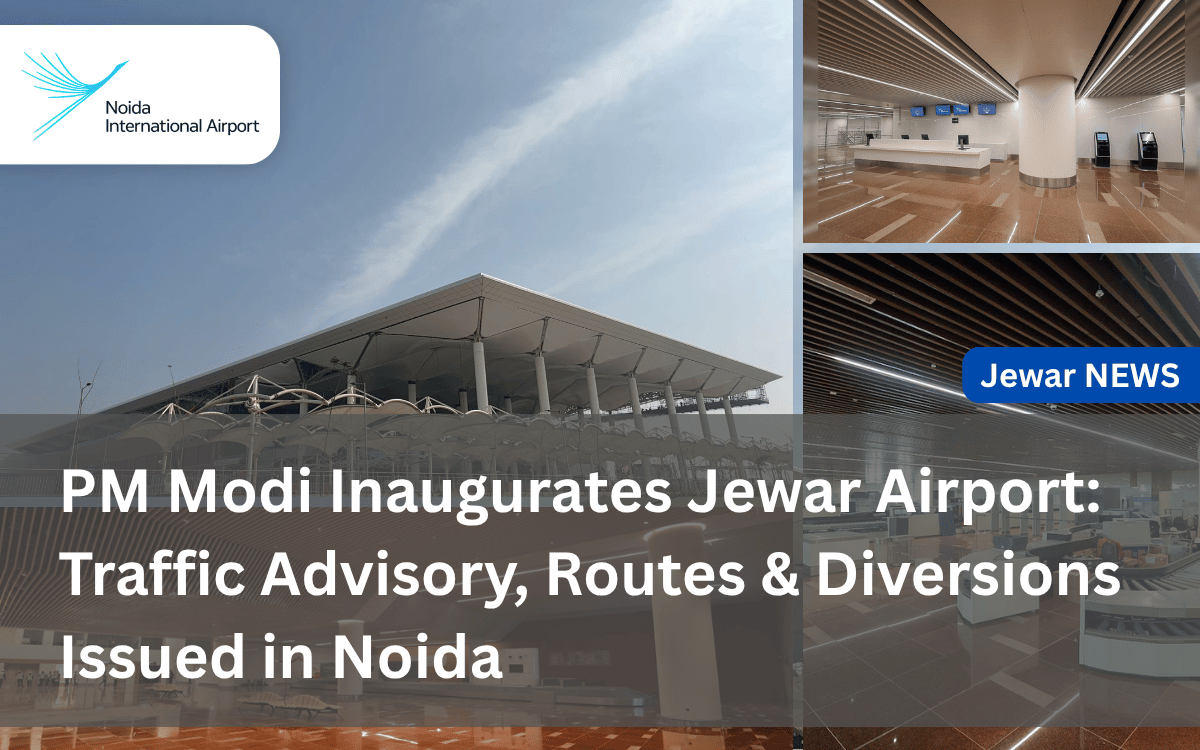 PM Modi Inaugurates Jewar Airport_ Traffic Advisory, Routes & Diversions Issued in Noida