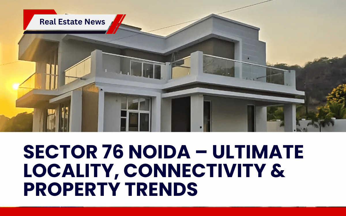 Sector 76 Noida – Ultimate Locality, Connectivity & Property Trends