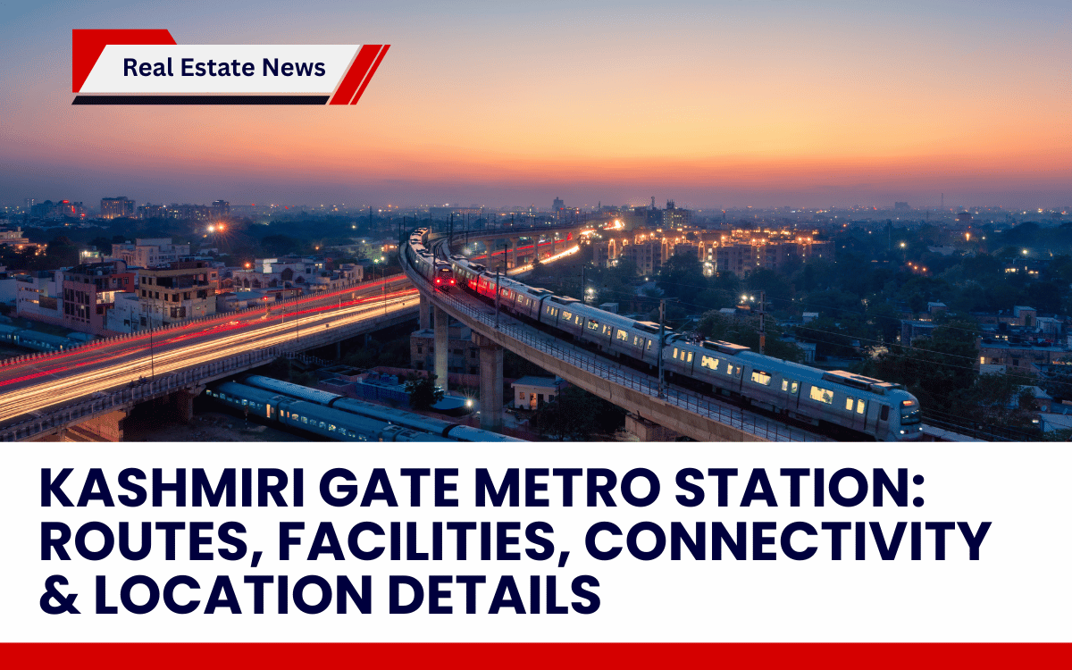Kashmiri Gate Metro Station: Routes, Facilities, Connectivity & Location Details