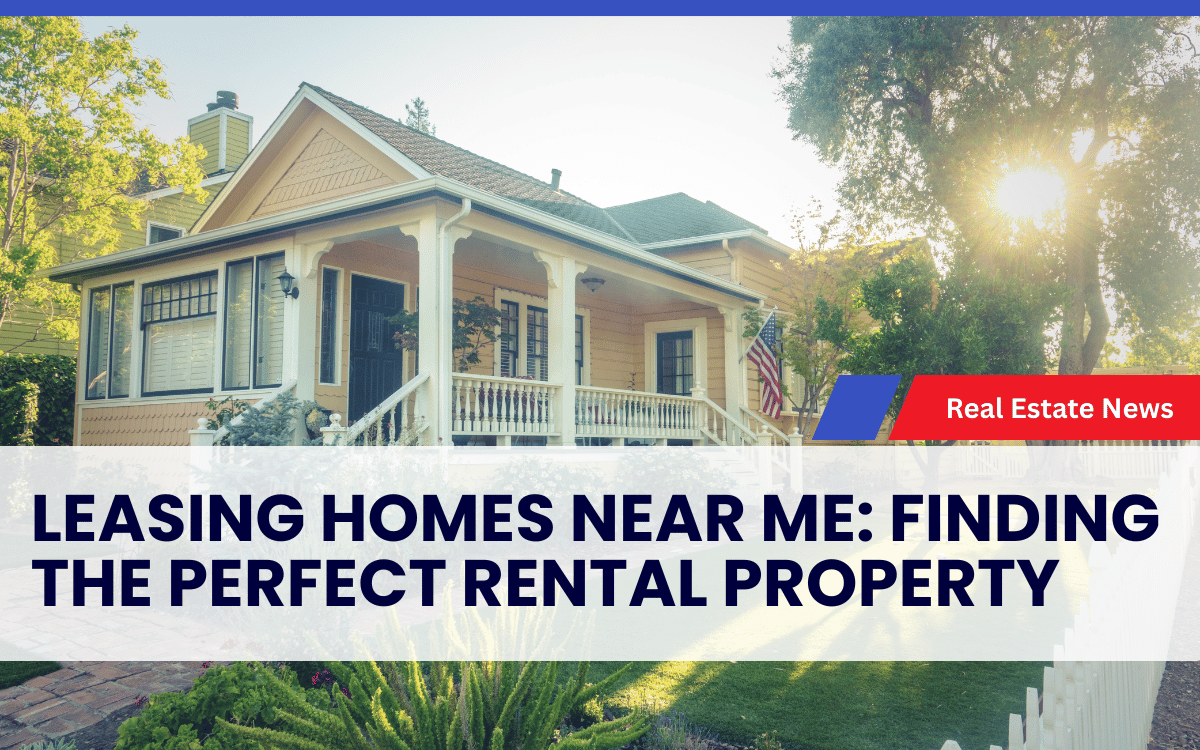 Leasing Homes Near Me: Finding the Perfect Rental Property