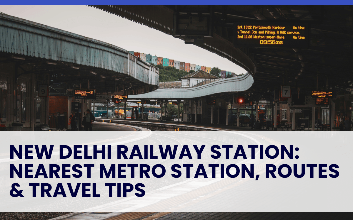 New Delhi Railway Station: Nearest Metro Station, Routes & Travel Tips