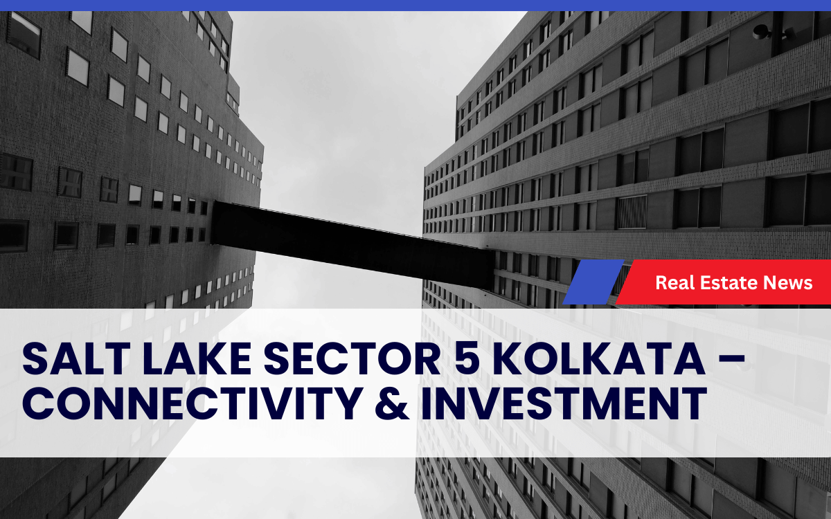 Salt Lake Sector 5 Kolkata – Connectivity & Investment