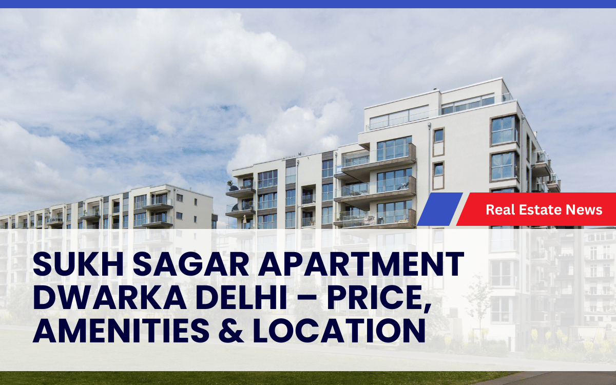 Sukh Sagar Apartment Dwarka Delhi – Price, Amenities & Location